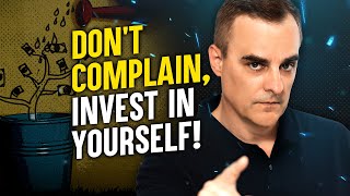 Don't Complain, Invest in Yourself!