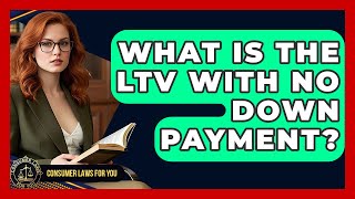 What Is The LTV With No Down Payment? - Consumer Laws For You