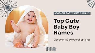  BEAUTIFUL  CUTE BABY BOY NAMES FOR YOUR LITTLE ONE