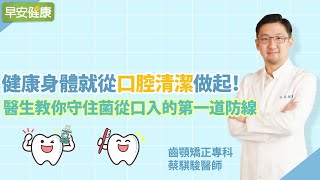 健康身體就從口腔清潔做起！醫生教你守住菌從口入的第一道防線｜蔡騏駿醫師【早安健康】