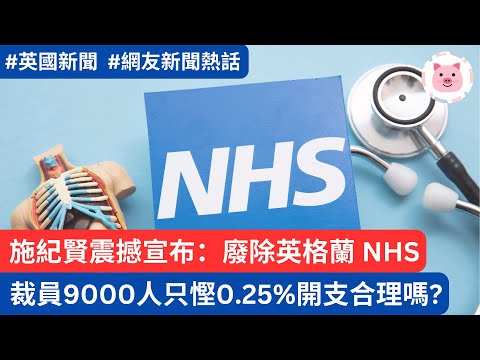 英國政府廢除NHS England・對你有無影響？裁員9000人，節省0.25%開支，合理嗎？  #英國新聞 #施紀賢 #NHS