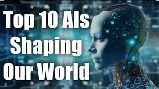 Top 10 AIs Shaping Our World