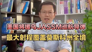 美国将援乌JASSM巡航导弹，最大射程覆盖莫斯科州全境！