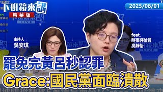 罷免完黃呂秒認罪　Grace：國民黨面臨潰散｜吳靜怡 吳安琪｜【下班鏡來講】20250801