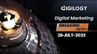 July 28 2025 Latest Digital Marketing News