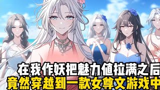 在我作妖把魅力值拉滿之後，竟然穿越到一款女尊文遊戲中，開局被迫與帥氣大姐姐同居，後面更是惹到另外幾名女主#小魚兒說漫畫