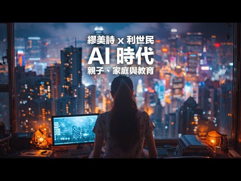 AI 時代之親子．家庭與教育  #會客室 #利世民 #繆美詩