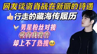 網友談肖戰在新麗的待遇!行走的藏海傳履歷!雞嘴男星粉絲對接被肖戰告卻上不了熱搜