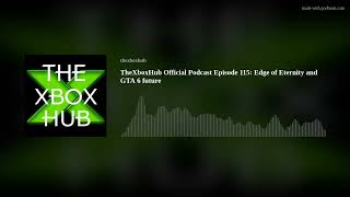TheXboxHub Official Podcast Episode 115: Edge of Eternity and GTA 6 future