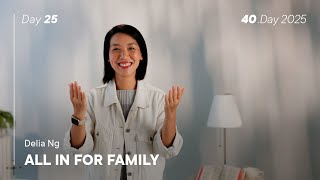 40.Day 2025, Day 25: All in for Family - Delia Ng