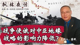 战争使俄对中亚地缘战略的影响力降低？《枫林夜话 》第685期 2023.01.11