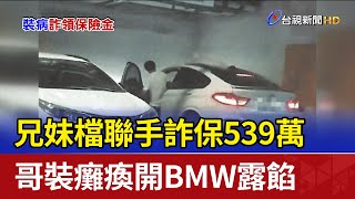 兄妹檔聯手詐保539萬 哥裝癱瘓開BMW露餡
