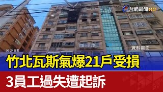 竹北瓦斯氣爆21戶受損 3員工過失遭起訴