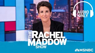 The Rachel Maddow Show - July 21 | Audio Only