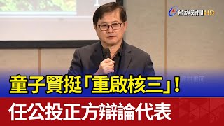 童子賢挺「重啟核三」！ 任公投正方辯論代表