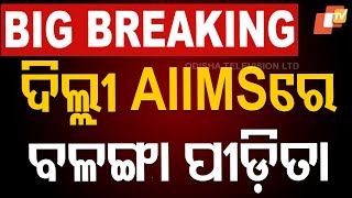 BIG BREAKING | ଦିଲ୍ଲୀ AIIMSରେ ବଳଙ୍ଗା ପୀଡ଼ିତା | Balanga Victim | Delhi AIIMS | Odisha News | OTV