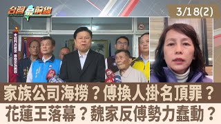 家族公司海撈？傅換人掛名頂罪？ 花蓮王落幕？魏家反傅勢力蠢動？【台灣最前線 重點摘要】2025.03.18(2)