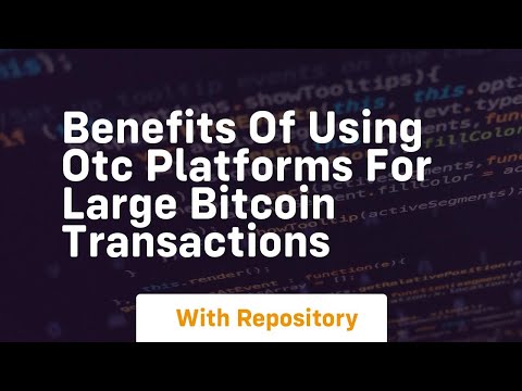 Benefits of using otc platforms for large bitcoin transactions