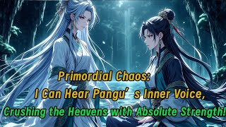 Primordial Chaos: I Can Hear Pangu’s Inner Voice, Crushing the Heavens with Absolute Strength!
