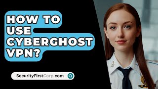 How To Use CyberGhost VPN? - SecurityFirstCorp.com