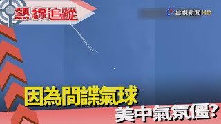 熱線追蹤-間諜氣球 考驗美中關係