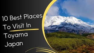 10 Best Places To Visit In Toyama Japan