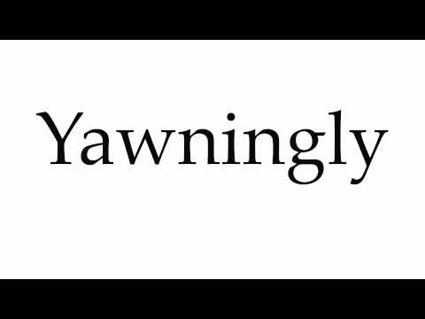 How to Pronounce Yawningly