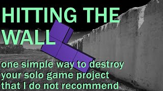 Solo Game Dev and Hitting "the Wall"; or, one simple trick to destroy your project