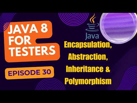 Java 8 for Testers - Encapsulation, Abstraction, Inheritance & Polymorphism - Episode 30