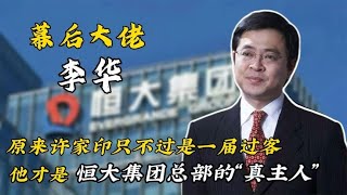 直到许家印暴雷，才知道隐形大佬李华才是恒大集团总部的'真主人'