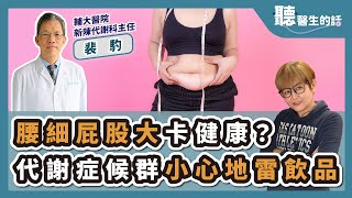 '25.03.19【愛健康│聽醫生的話】裴馰醫師談「腰細屁股大卡健康？代謝症候群小心地雷飲品」