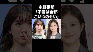 永野芽郁「不倫は全部こいつのせい」 #shorts #芸能人
