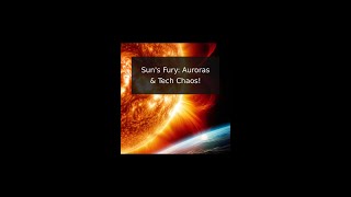 Sun's Fury: Auroras & Tech Chaos!