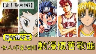 【波卡影片#47】幾分鐘分享「令人印象深刻動漫懷舊歌曲」