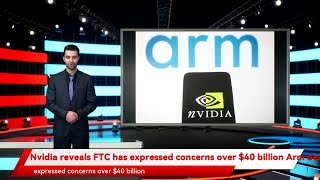 Nvidia reveals FTC has expressed concerns over $40 billion Arm deal