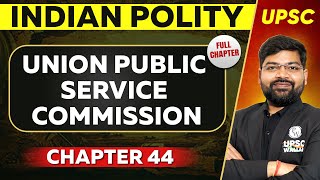 Union Public Service Commission FULL CHAPTER | Indian Polity - Chapter 44 | UPSC Preparation