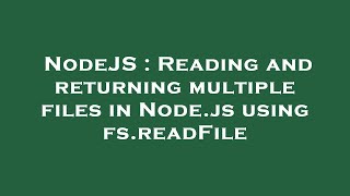 NodeJS : Reading and returning multiple files in Node.js using fs.readFile