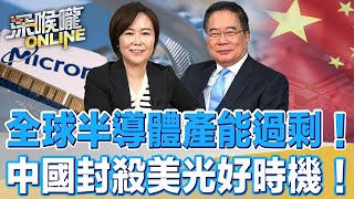全球半導體產能過剩！中國封殺美光好時機！【深喉嚨ONLINE】2023.05.27