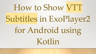 How to Show VTT Subtitles in ExoPlayer2 for Android using Kotlin