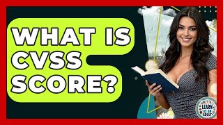 What Is CVSS Score? - Learn As An Adult