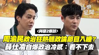 與惡2專訪 / 周渝民意外是政治狂熱分子！每晚收聽政論節目入睡...超接地氣真實原因曝光！薛仕凌自爆「政治冷感」因角色需求接觸...坦言：看不下去｜三立娛樂星聞