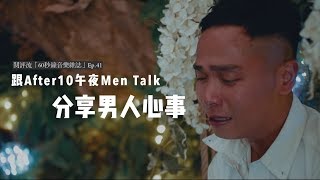 【閱評流「60秒鐘音樂雜誌」Ep.41】與After10夜半Men Talk　分享男人心事
