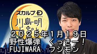 ゲスト　野性爆弾 くっきー！FUJIWARA フジモン　２０２５年１月１９日　スカルプD presents 川島明のねごと