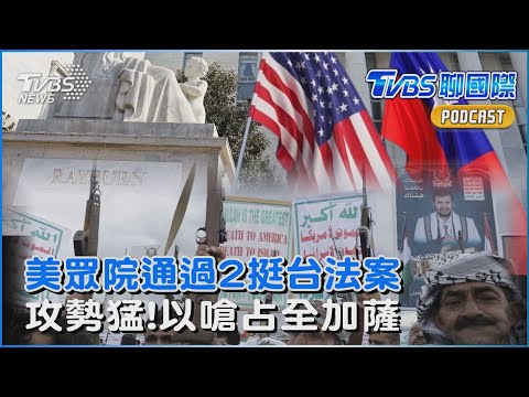 美國眾議院通過2挺台法案反中國打壓 以色列升級要占整個加薩走廊 放話攻勢猛烈｜TVBS聊國際PODCAST@tvbsnews24live