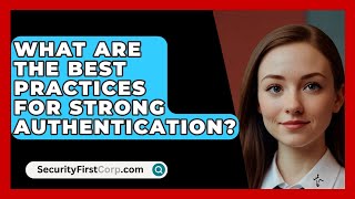 What Are The Best Practices For Strong Authentication? - SecurityFirstCorp.com