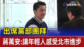 出席黨部團拜 蔣萬安：讓年輕人感受北市進步