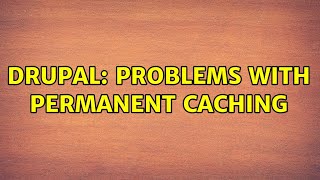 Drupal: Problems with permanent caching