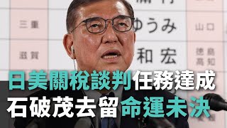 日美關稅談判任務達成 石破茂去留命運未決【央廣國際新聞】