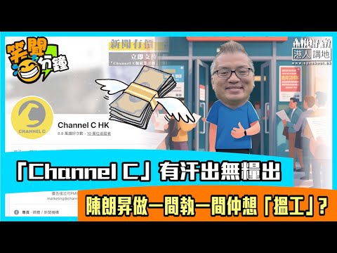 【短片】【笑聞一分鐘】「Channel C」有汗出無糧出 陳朗昇做一間執一間仲想「搵工」？