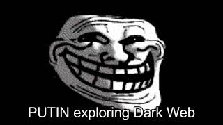 PUTIN EXPLORING DARK WEB ...